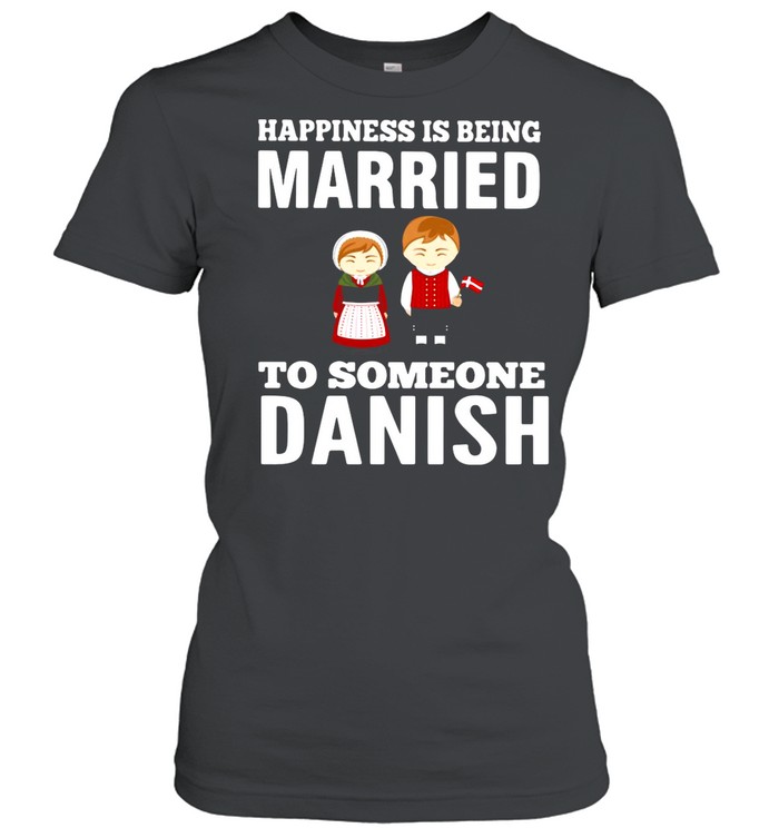 Happiness Is Being Married To Someone Danish shirt Classic Women's T-shirt