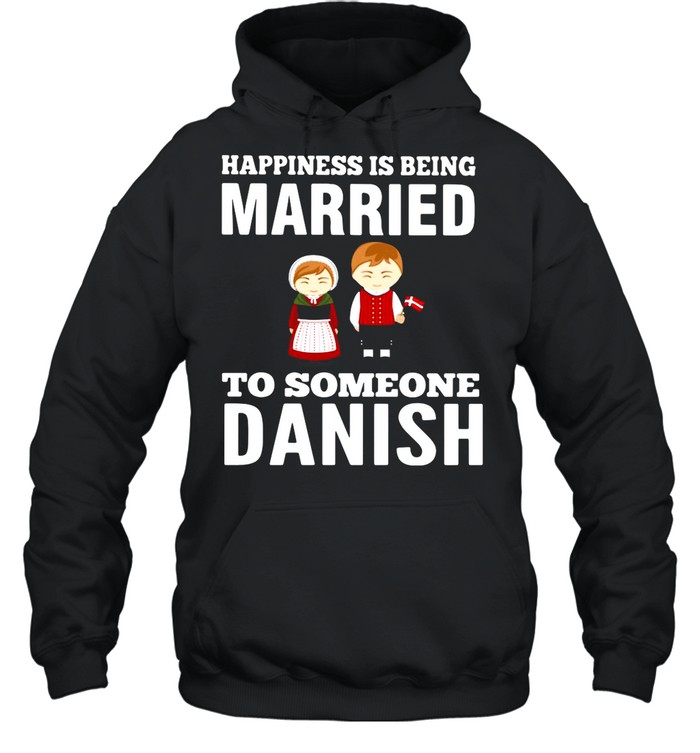 Happiness Is Being Married To Someone Danish shirt Unisex Hoodie