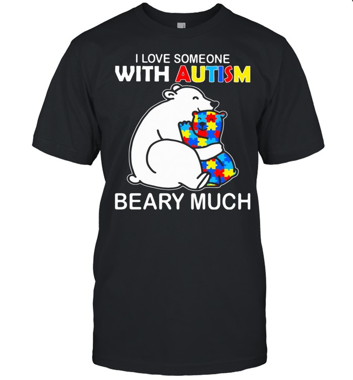 I Love Someone With Autism Beary Much Bears shirt