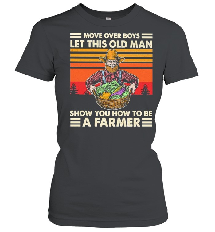Move over Boys let this old Man show You how to be a Farmer vintage 2021 shirt Classic Women's T-shirt