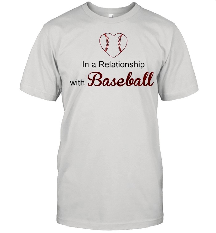 In a Relationship with Baseball heart shirt