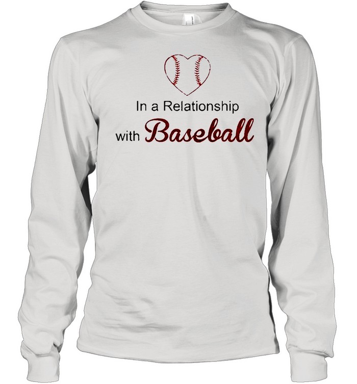In a Relationship with Baseball heart shirt Long Sleeved T-shirt
