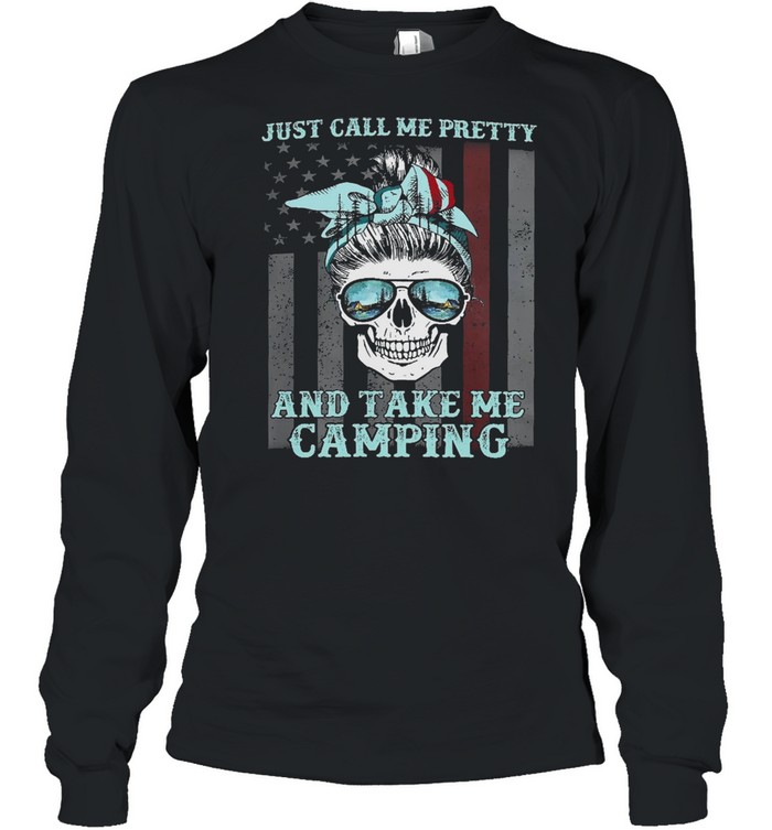 Skull Just call me pretty and take me camping American flag shirt Long Sleeved T-shirt