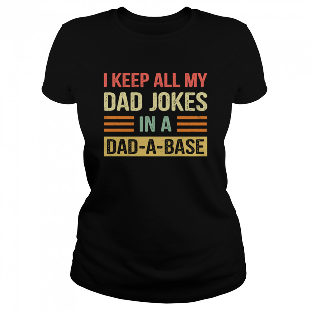 I Keep All My Dad Jokes In A Dad A Base shirt Classic Women's T-shirt