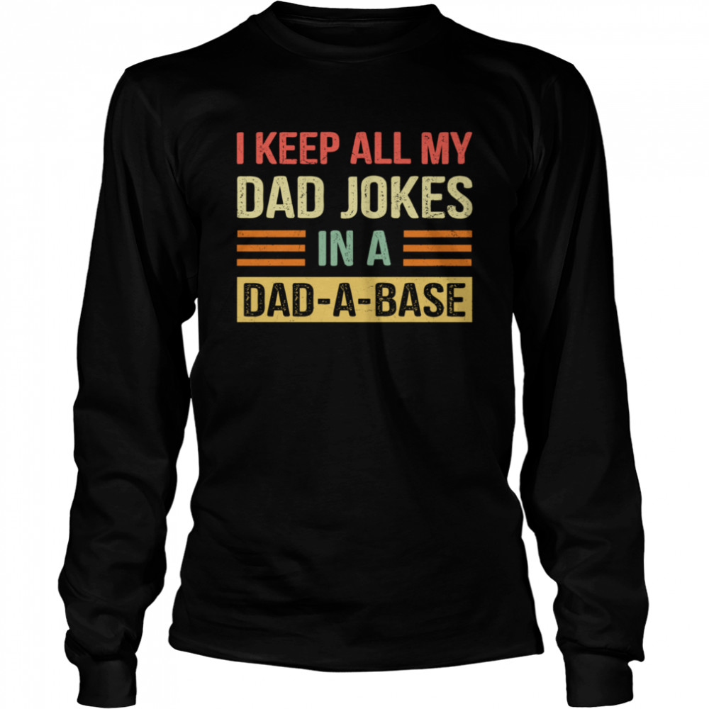 I Keep All My Dad Jokes In A Dad A Base shirt Long Sleeved T-shirt