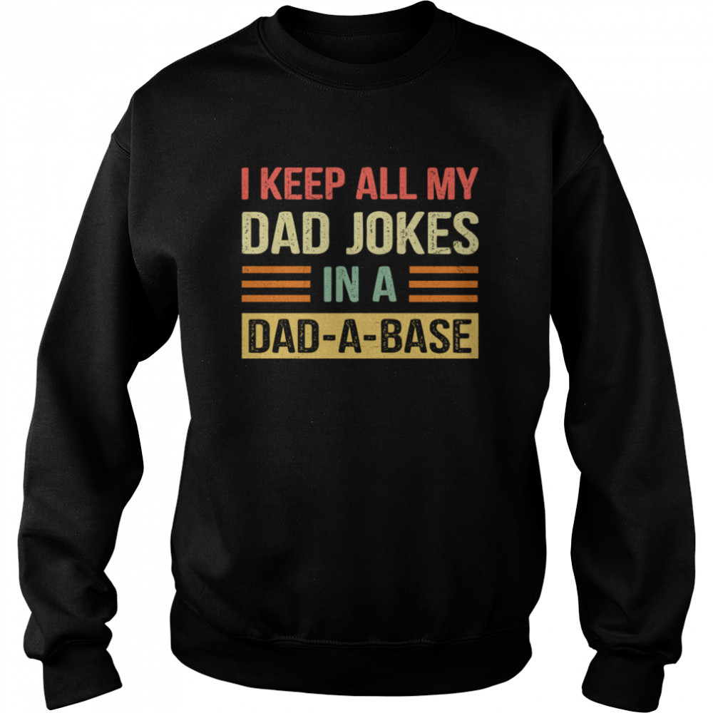 I Keep All My Dad Jokes In A Dad A Base shirt Unisex Sweatshirt