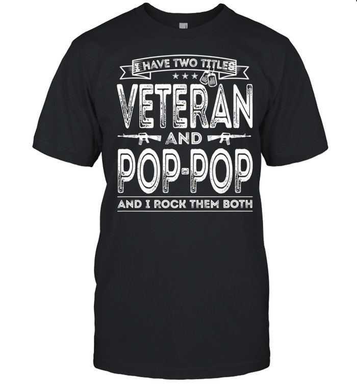 I have two titles Veteran and PopPop Proud US Army shirt