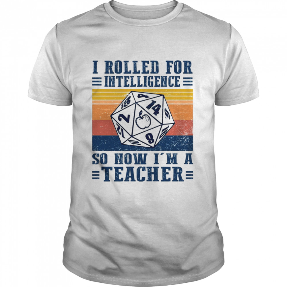 I Rolled For Intelligence So Now Im A Teacher shirt
