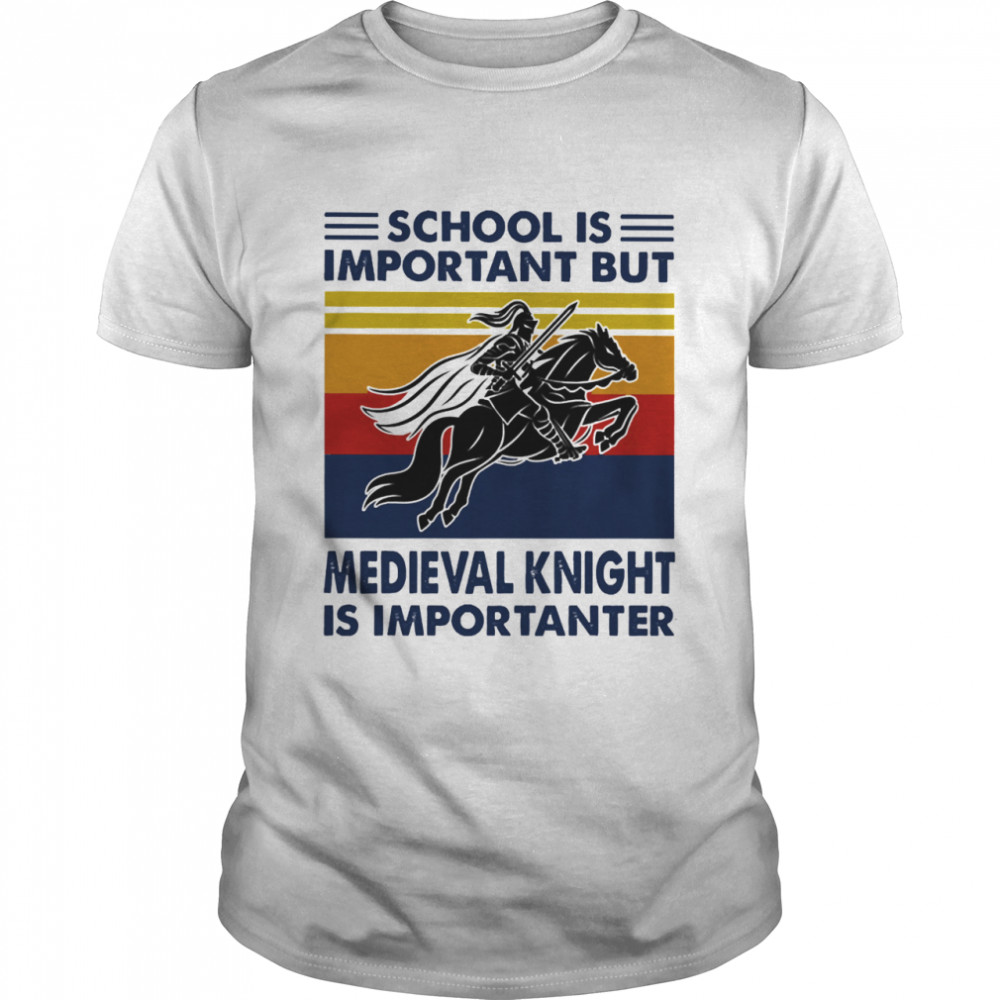 School is important but medieval knight is importanter vintage shirt