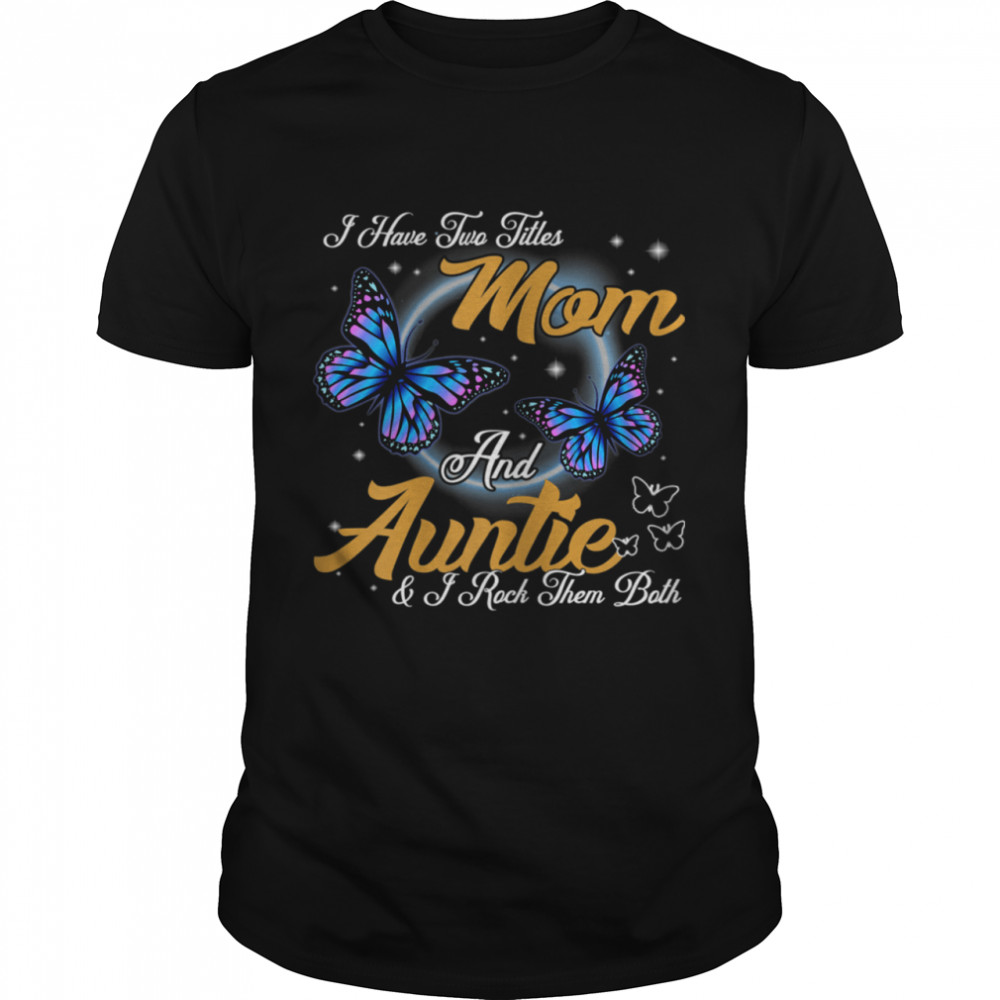 I Have Two Titles Mom And Auntie Auntie Shirt