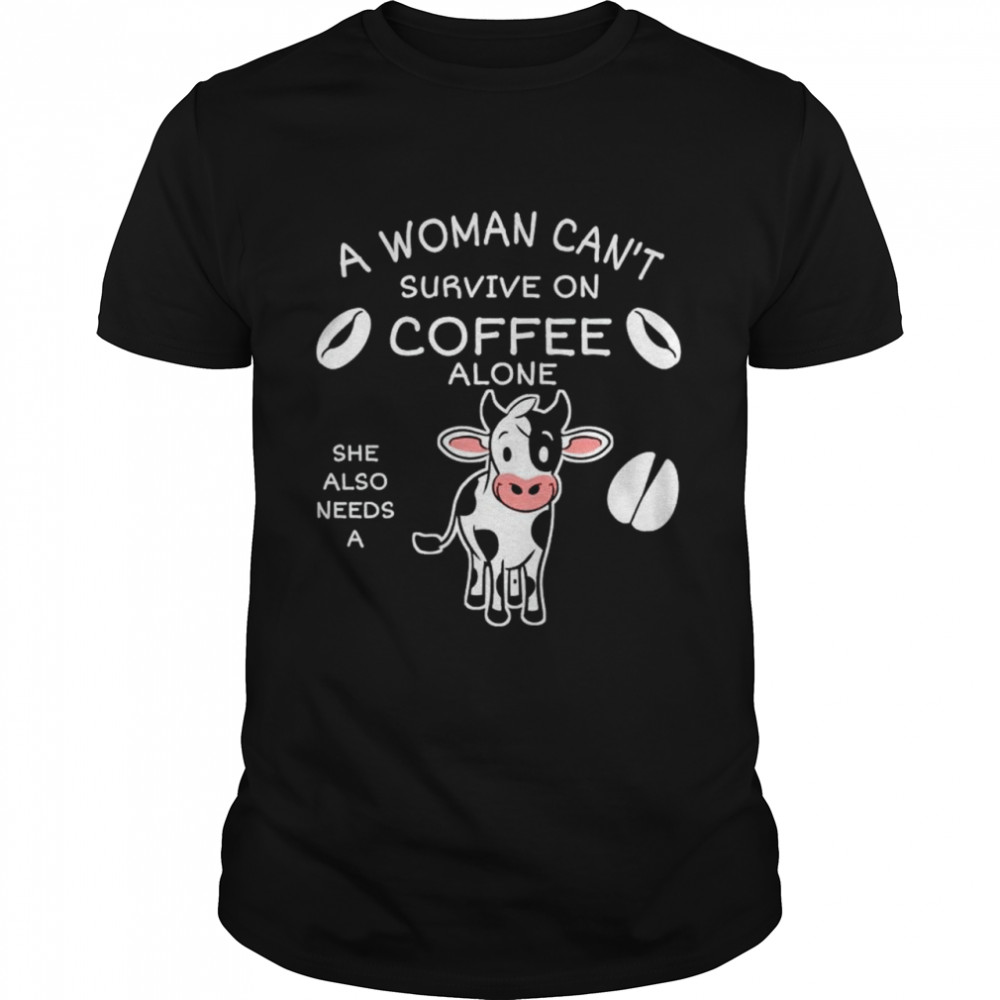 Darly Cow a woman cant survive on coffee alone shirt