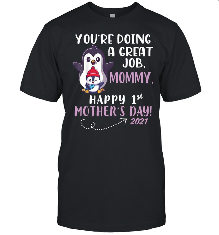 Penguins Youre Doing A Great Job Mommy Happy 1st Mothers Day 2021 shirt