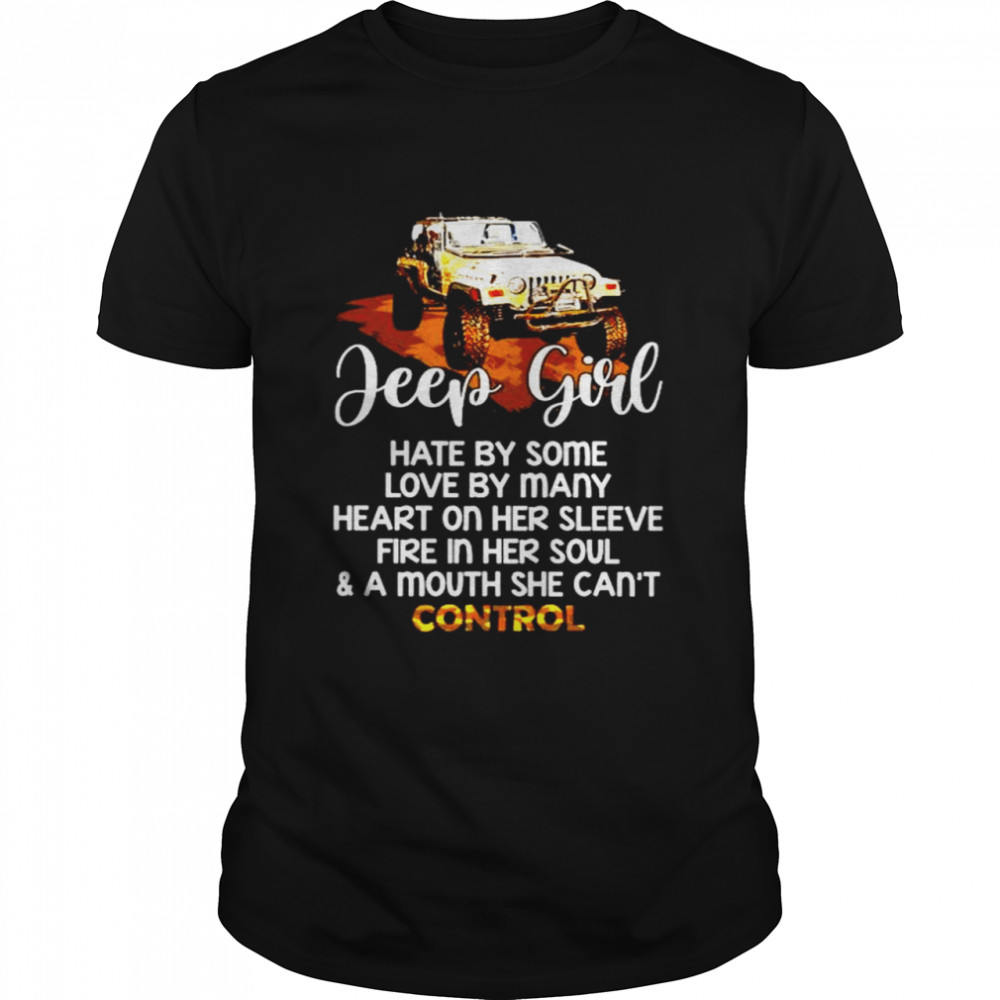 Jeep girl hate by some love by many heart on her sleeve fire in her soul shirt