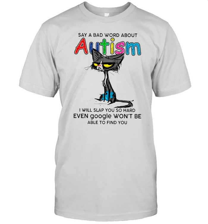 Black Cat Say A Bad Word About Autism I Will Slap You So Hard Even Google Won’t Be shirt