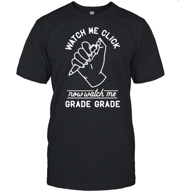 Watch Me Click Now Watch Me Grade Grade Shirt