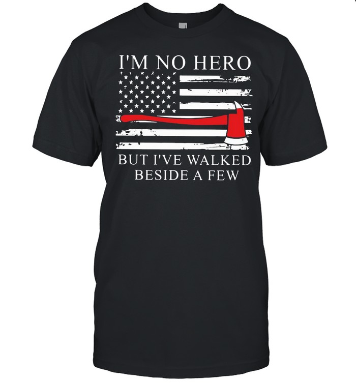 Axe American Flag I;m Not Hero But I’ve Walked Beside A Few shirt