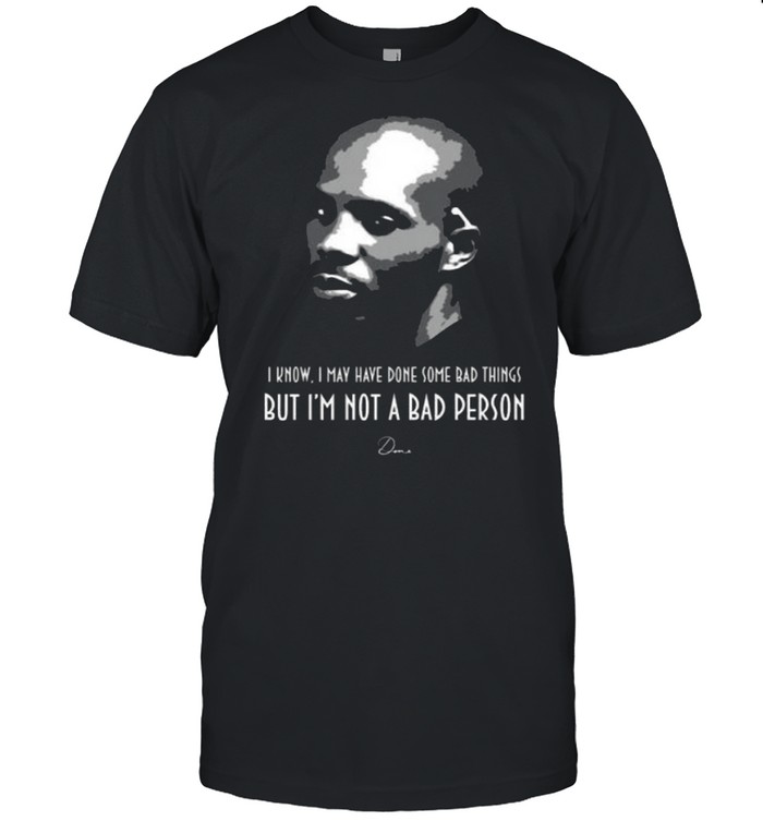 I Know I May Have Done Some Bad Things But I Am Not A Bad Person Signature Shirt