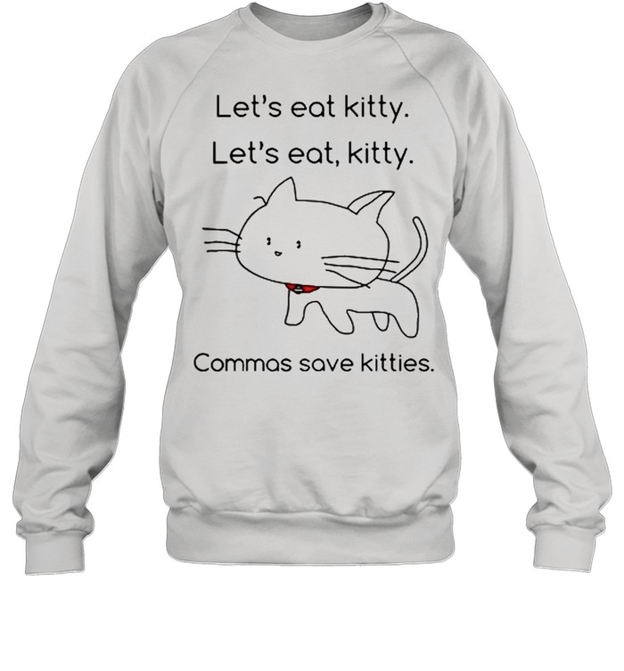 Lets eat Kitty lets eat kitty commas save kitties shirt Unisex Sweatshirt
