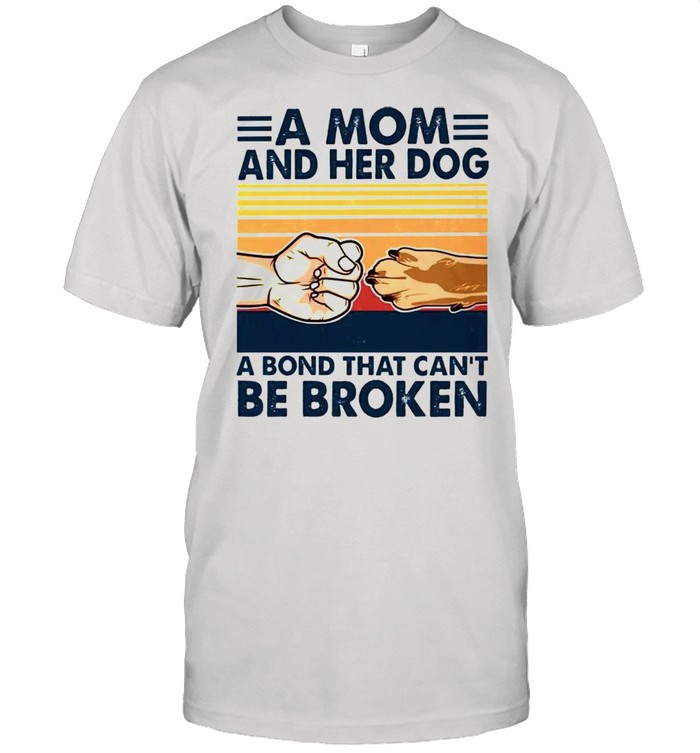 A Mom and her dog a bond that cant be broken shirt