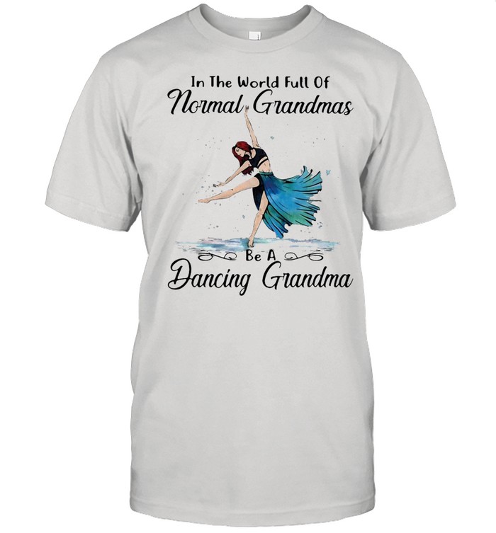 Contemporary Dance In The World Full Of Normal Grandmas Be A Dancing Grandma T-shirt