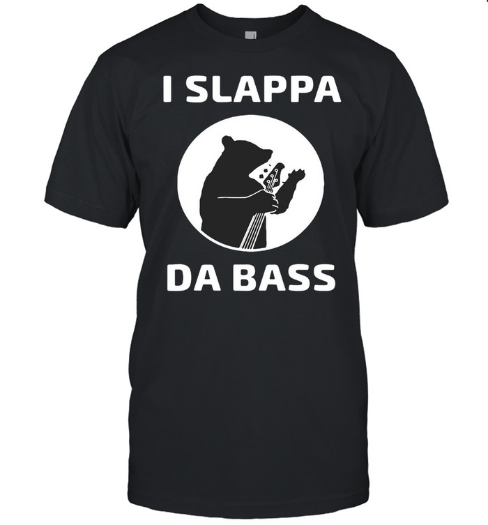 I Slappa Da Bass Bear Playing Base Guitar Not A Fish T-shirt