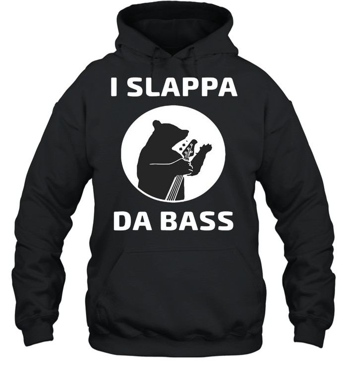I Slappa Da Bass Bear Playing Base Guitar Not A Fish T-shirt Unisex Hoodie