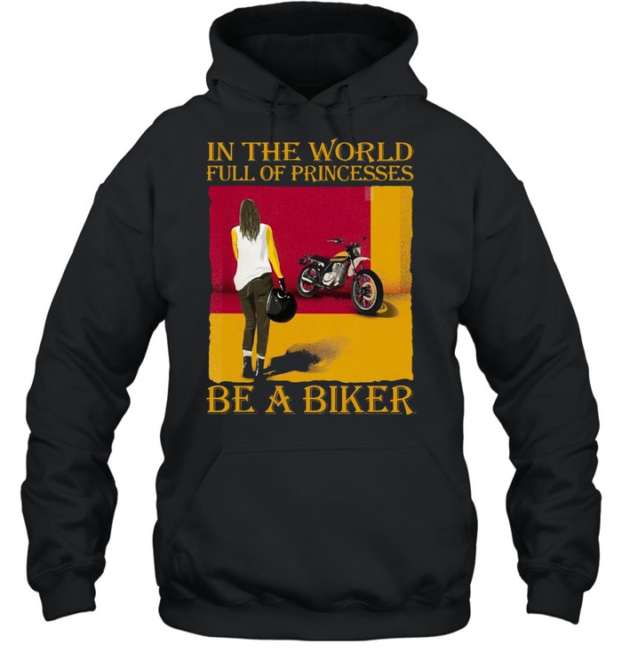 Girl In The World Full Of Princesses Be A Biker Vintage T-shirt Unisex Hoodie