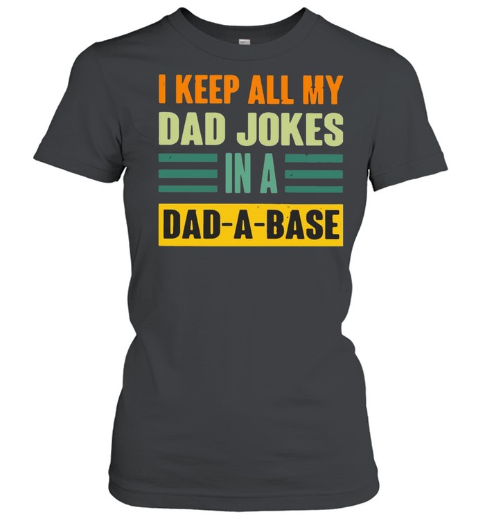 I Keep All My Dad Jokes In A Dad A Base  Classic Women's T-shirt