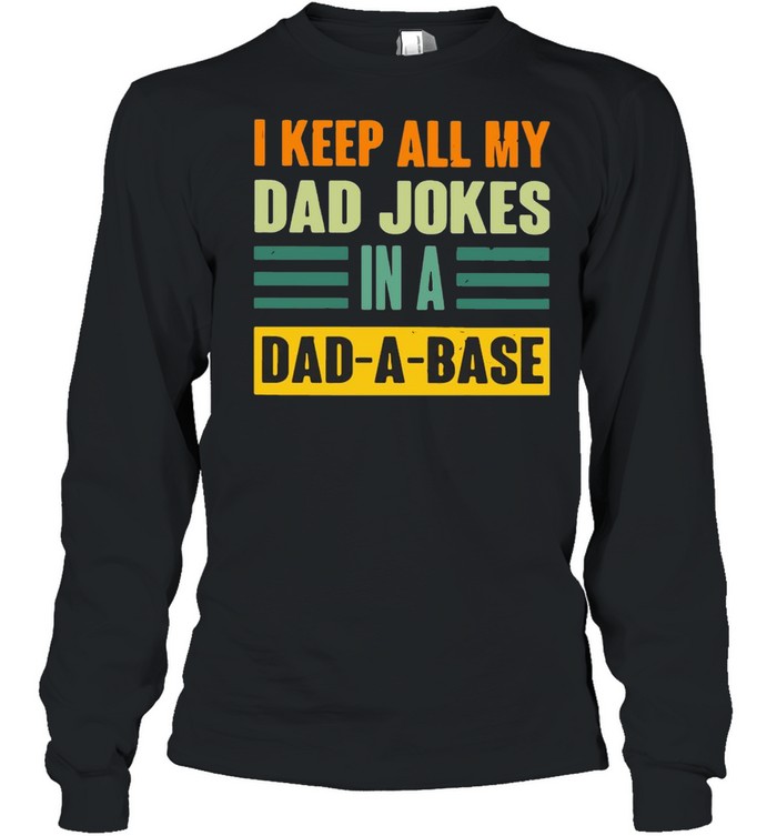 I Keep All My Dad Jokes In A Dad A Base  Long Sleeved T-shirt