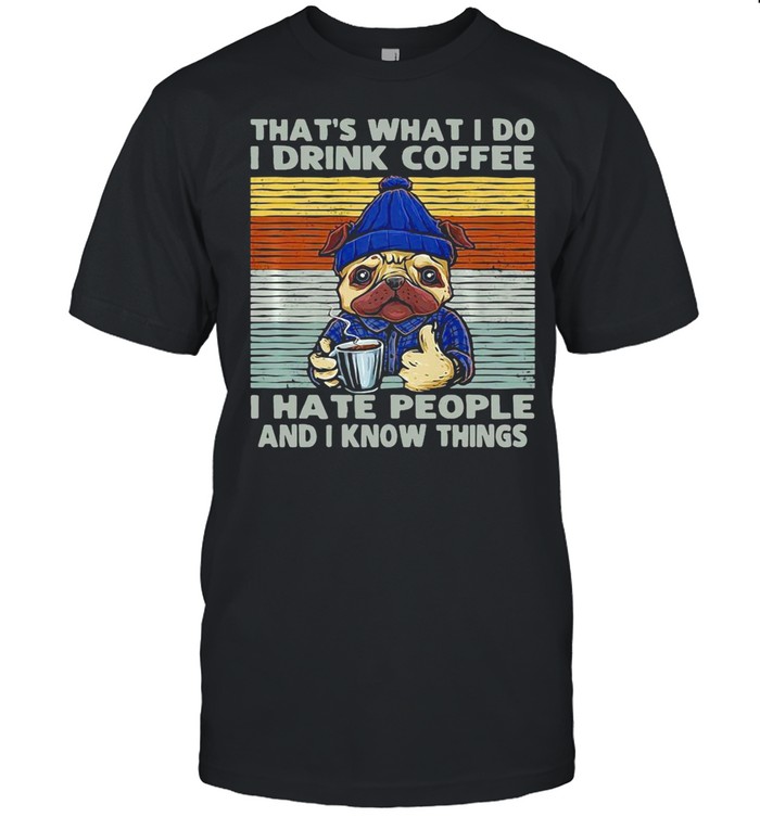 Dog That’s What I Do I Drink Coffee I Hate People And I Know Things Vintage T-shirt