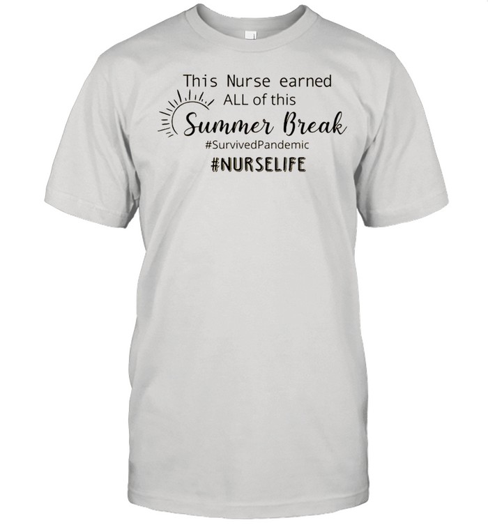 This nurse earned all of this summer break survived pandemic nurse life shirt