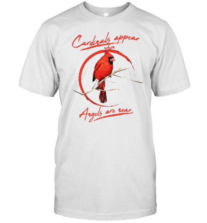 Cardinals appear when angels are near shirt