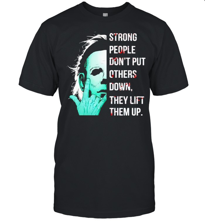 Michael Myers strong people don’t put others down shirt