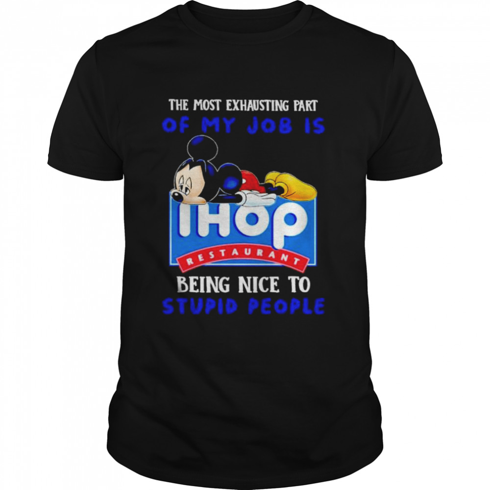 Mickey the most exhausting part of my job is Ihop restaurant shirt