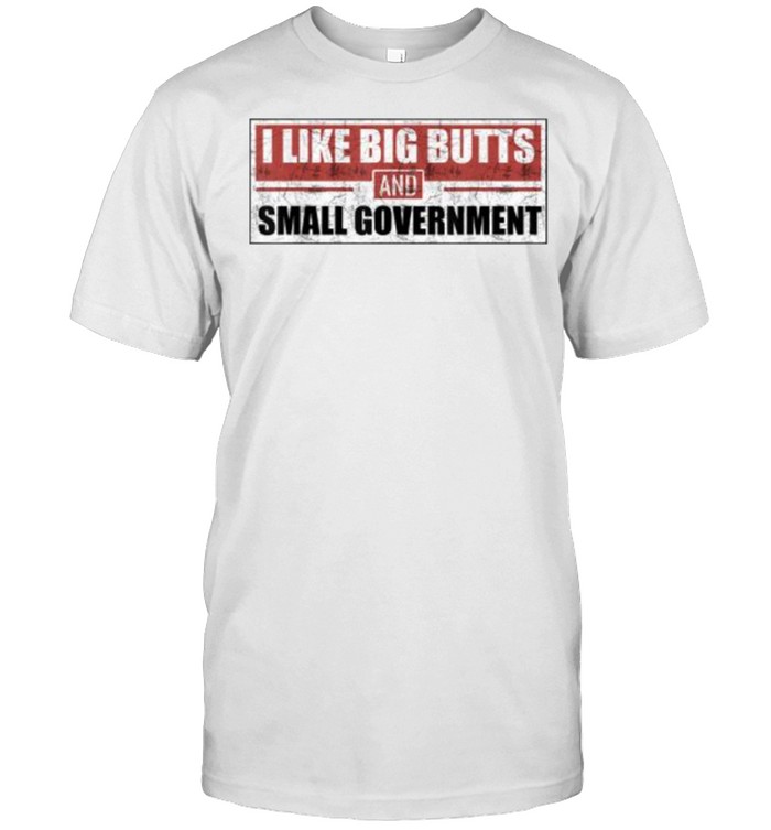 I like big butts and small government T-Shirt
