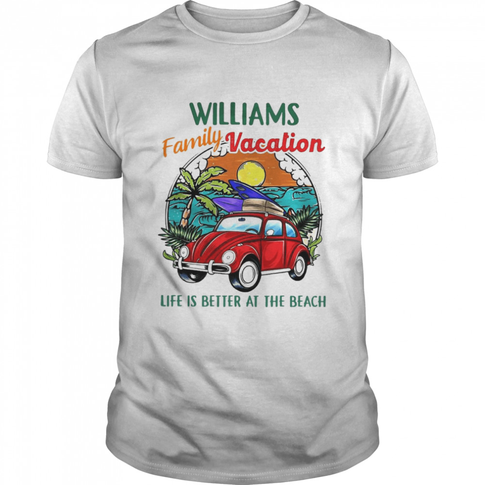 Williams Family Vacation Life Is Better At The Beach T-shirt