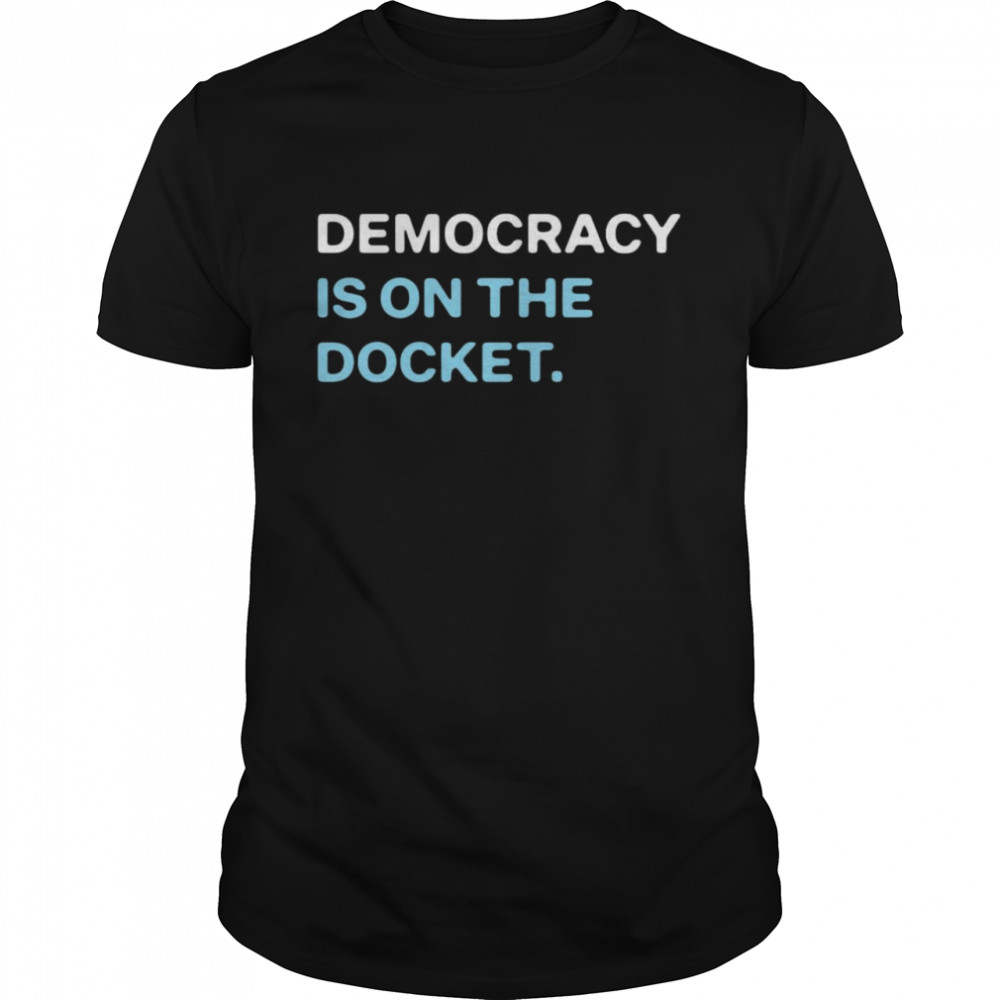 Democracy Is On The Docket T-shirt