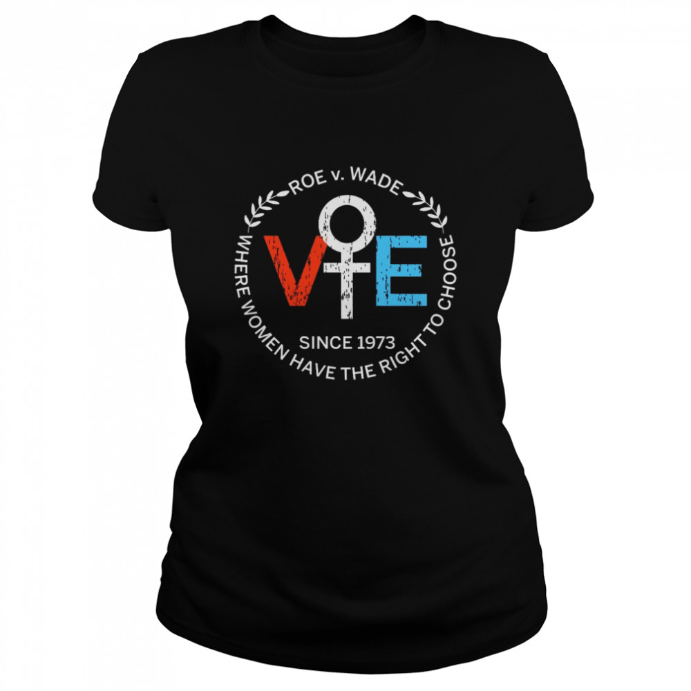 Roe v Wade Since 1973 Where Women Have The Right To Choose  Classic Women's T-shirt