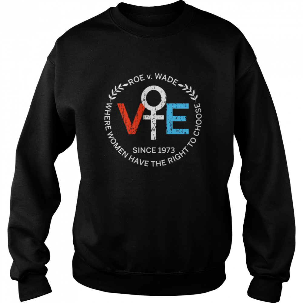 Roe v Wade Since 1973 Where Women Have The Right To Choose  Unisex Sweatshirt