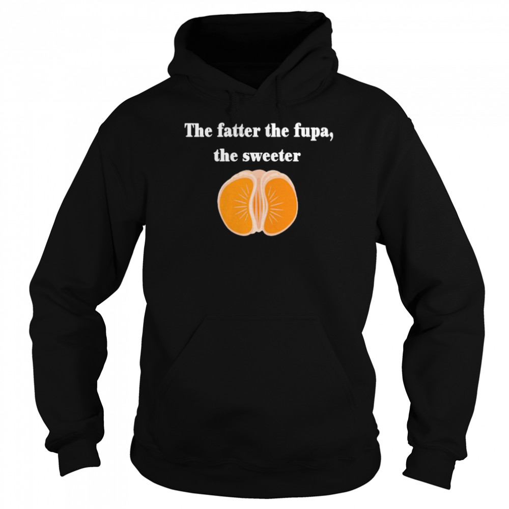 The Fatter The Fupa The Sweeter That Fatter  Unisex Hoodie
