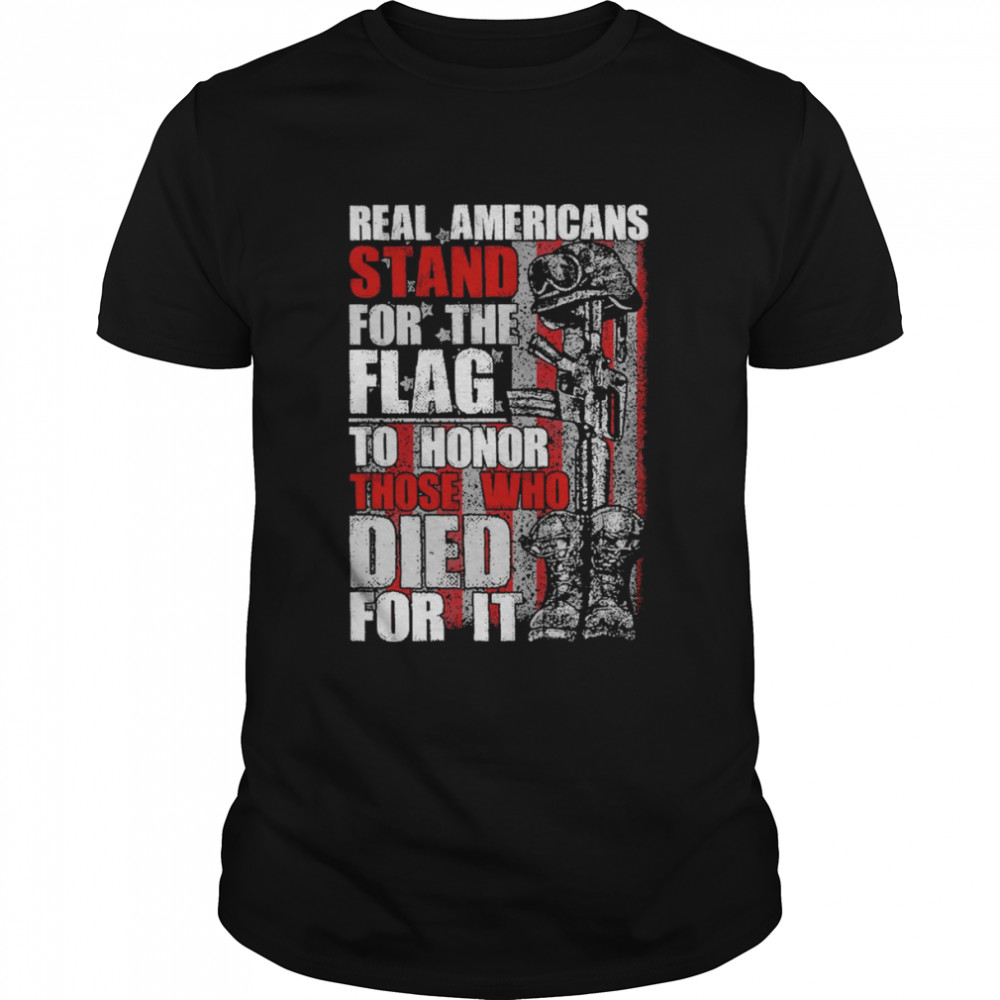 Real Americans stand for the flag to honor those who died for it shirt