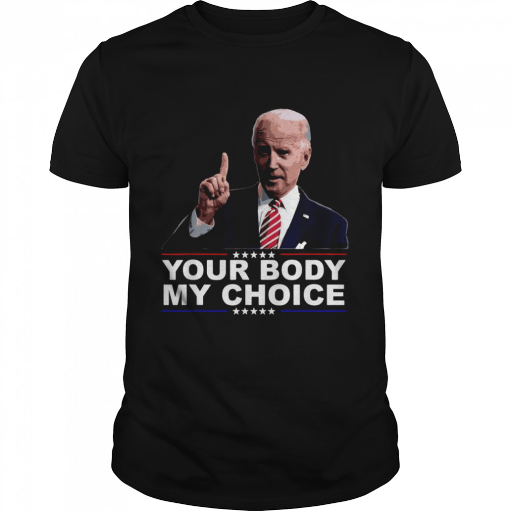 Joe Biden Your Body My Choice Shirt