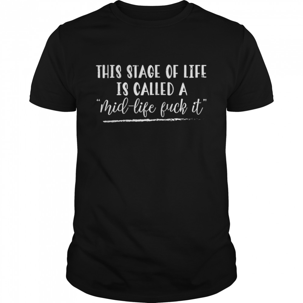 This Stage Of Life Is Called A Mick Life Fuck It T-Shirt