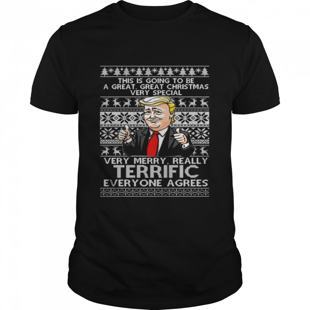 Best donald trump this is going to be a great great christmas very special very merry really terrific everyone agrees ugly merry christmas shirt