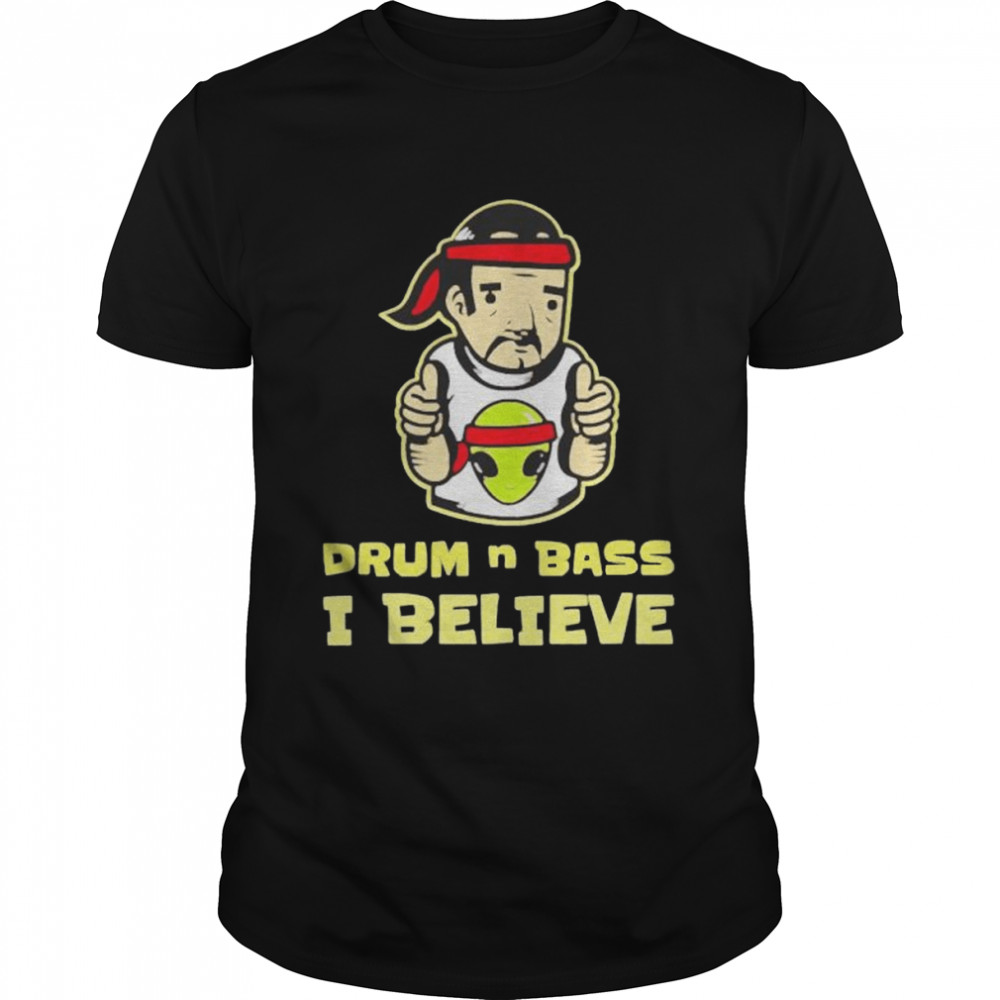 Nice drum and bass I believe shirt