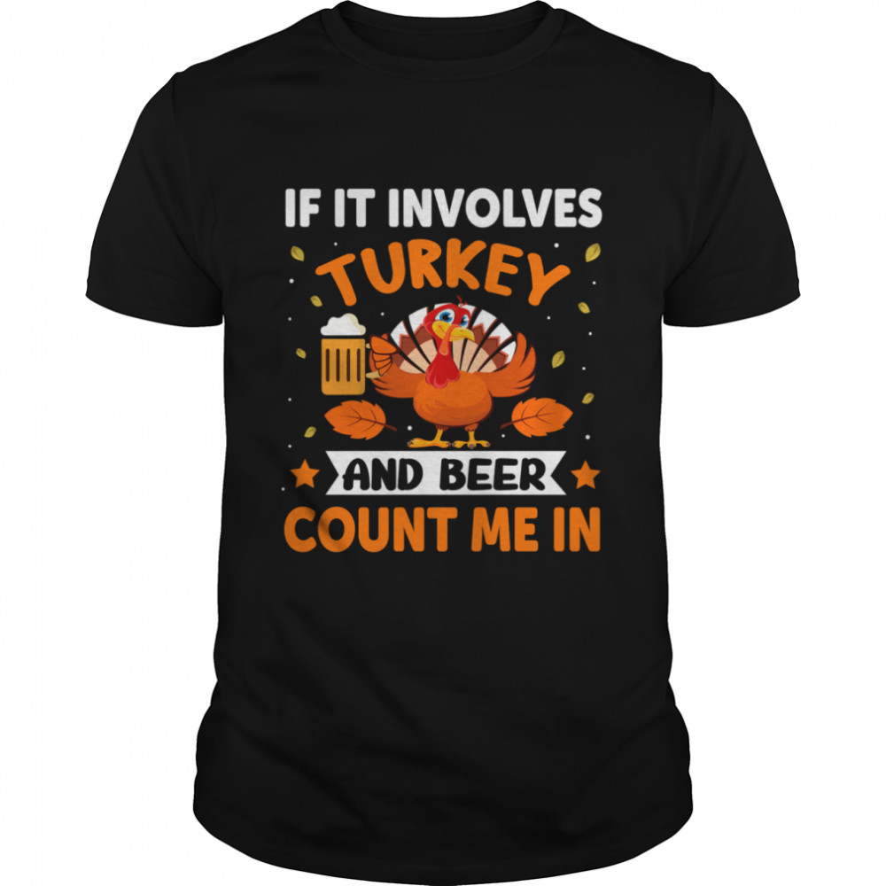 If It Involves Turkey And Beer Count Me In shirt