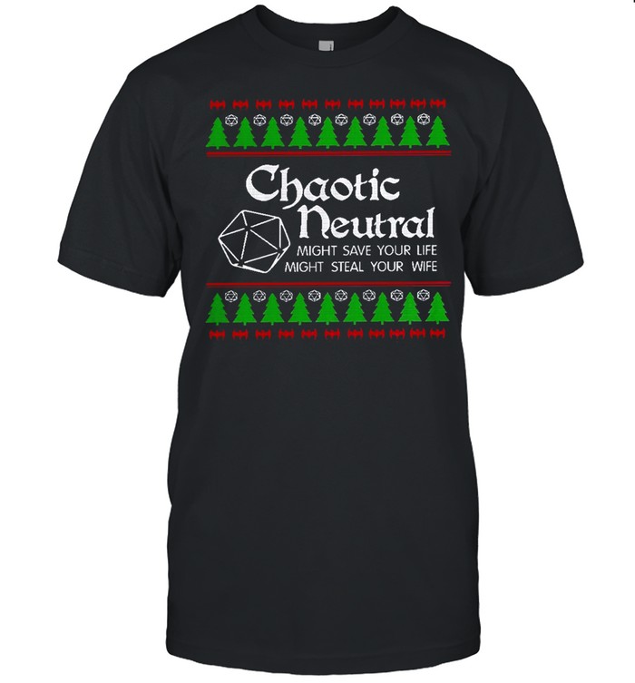 Chaotic neutral might save your life might steal your wife shirt