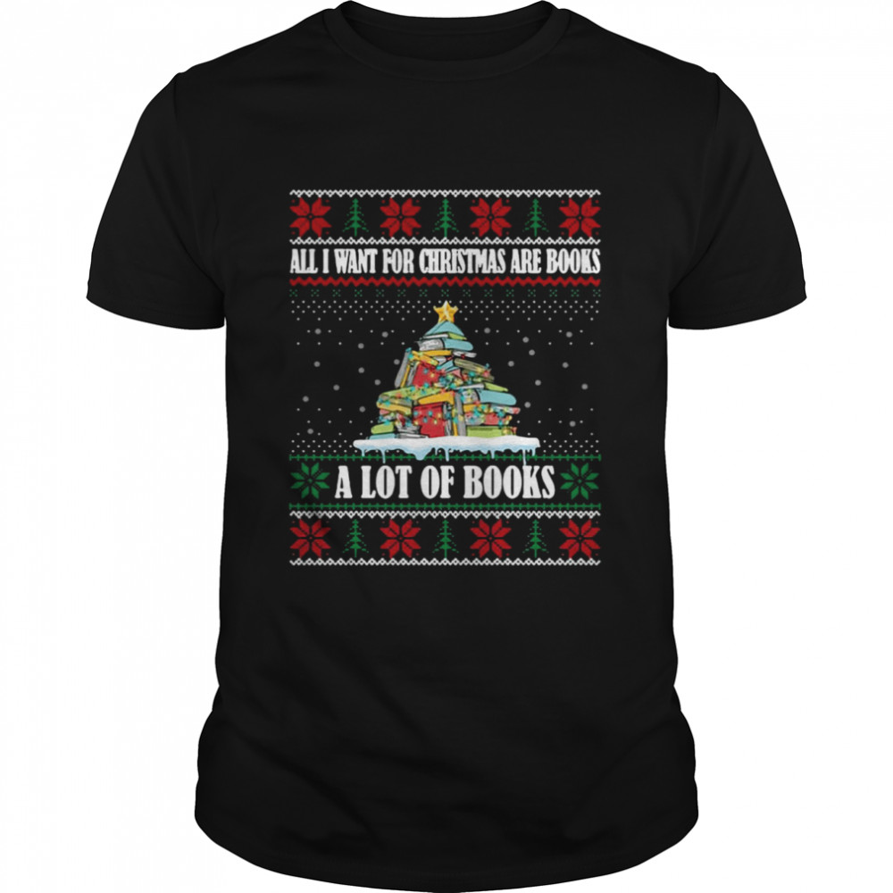 All I Want For Christmas Are Books A Lot Of Books Bookworm T-shirt