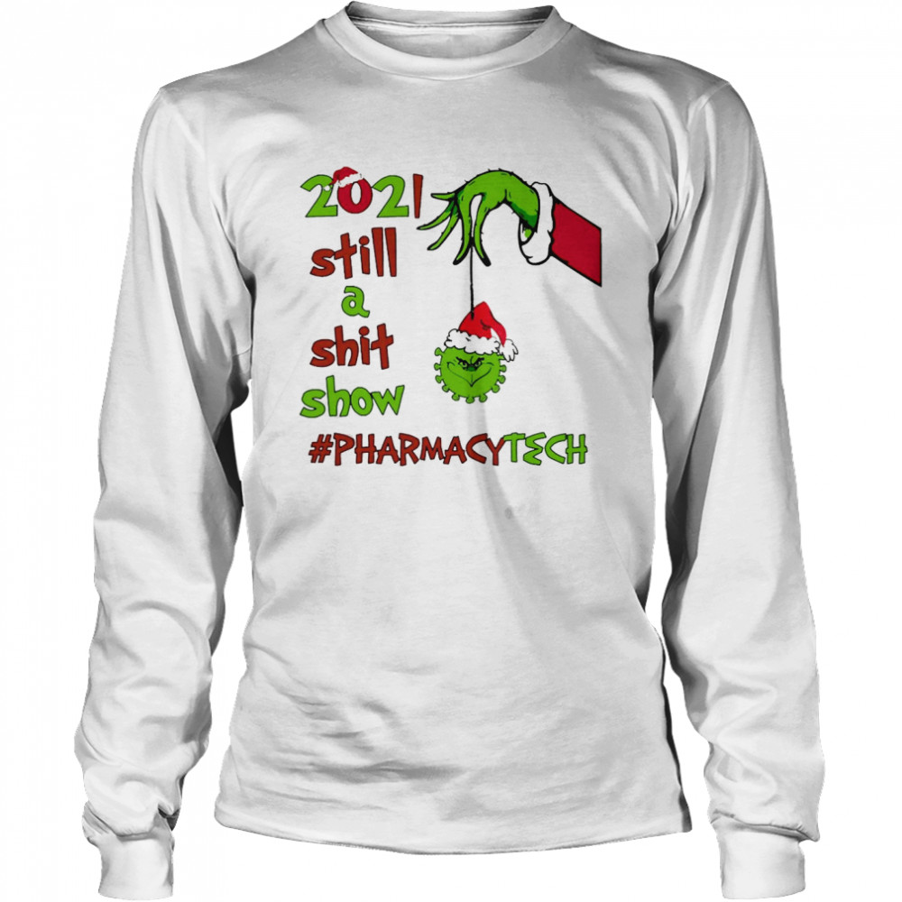 Grinch Hands 2021 Sitll A Sht Show Pharmacy Tech Christmas Sweat T-shirt Long Sleeved T-shirt