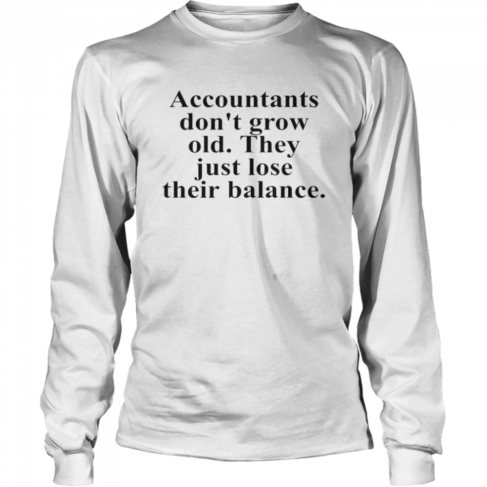 Accountants Don’t Grow Old They Just Lose Their Balance  Long Sleeved T-shirt